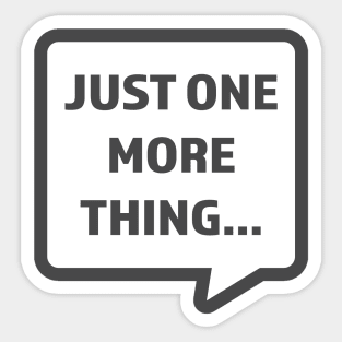 Just One More Thing Sticker